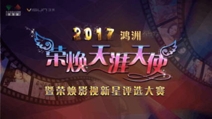 2017鴻洲“榮煥天涯天使”暨榮煥影視新星評選大賽影視策劃方案